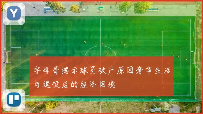 字母哥揭示球员破产原因奢华生活与退役后的经济困境
